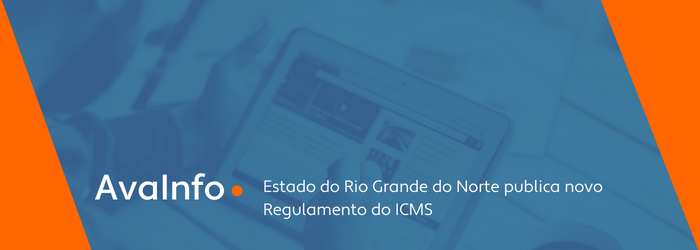 AvaInfo: Estado do Rio Grande do Norte publica novo Regulamento do ICMS