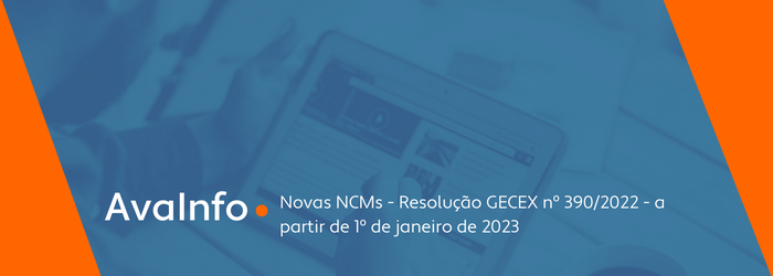 Novas NCMs - Resolução GECEX nº 390/2022
